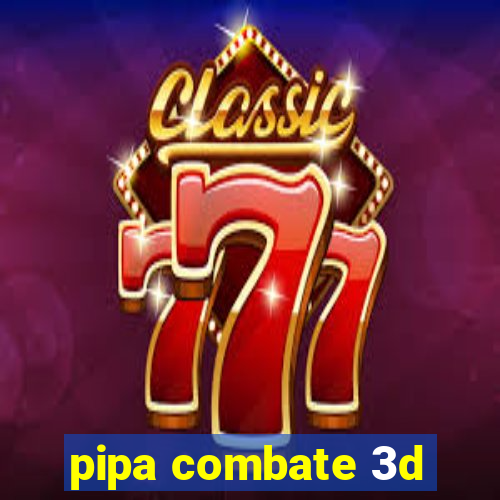 pipa combate 3d